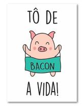 Quadro decorativo to de bacon a vida Quadro decorativo to de bacon a vida