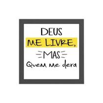 Quadro Deus Me Livre Quem Me Dera 20x20cm