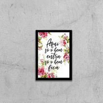 Quadro Floral Aqui Só o Bem Entra, Só o Bem Fica 33x24cm - com vidro Quadro Floral Aqui Só o Bem Entra, Só o Bem Fica 33x24cm - com vidro