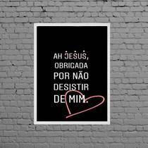 Quadro Jesus Obrigada Por Não Desistir 33x24cm - com vidro Quadro Jesus Obrigada Por Não Desistir 33x24cm - com vidro