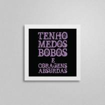 Quadro Medos Bobos Coragem Absurda 20X20Cm