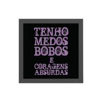 Quadro Medos Bobos Coragem Absurda 20x20cm
