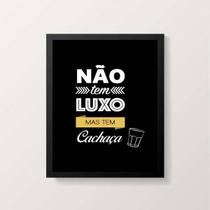 Quadro Não Tem Luxo Mas Tem Cachaça 24x18cm - com vidro