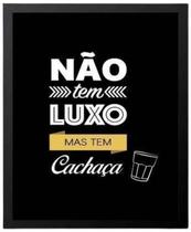 Quadro Não Tem Luxo Mas Tem Cachaça 33X24 Com Vidro - Preta