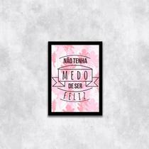 Quadro Não Tenha Medo de Ser Feliz 45x34cm - com vidro Quadro Não Tenha Medo de Ser Feliz 45x34cm - com vidro