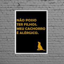 Quadro Não Tenho Filhos Meu Cão É Alérgico 45x34cm