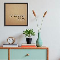 Quadro Quadrado O Truque é Ir - 33x33cm - com vidro