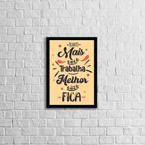 Quadro Quanto Mais Você Trabalha, Melhor Você Fica 33x24cm - com vidro