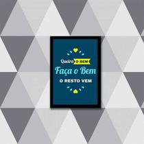 Quadro Queira o Bem, Faça o Bem, o Resto Vem 24x18cm Quadro Queira o Bem, Faça o Bem, o Resto Vem 24x18cm