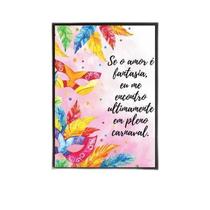 Quadro Se O Amor É Fantasia - Carnaval 60X40Cm Moldura Preta