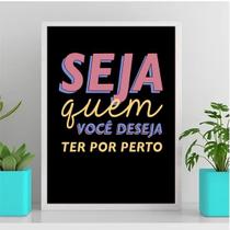 Quadro Seja Quem Você Deseja Ter Por Perto 33x24cm - com vidro