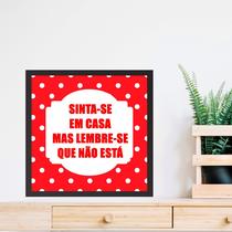 Quadro Sinta-se em Casa Mas Lembre-se Que Não Está - 33x33cm - com vidro