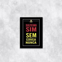 Quadro Solteiro Sim, Sem Cerveja Nunca 24x18cm