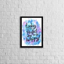 Quadro Today Is The Perfect Day To Be Happy 45x34cm - com vidro