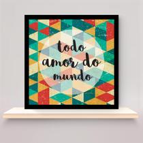 Quadro Todo Amor do Mundo