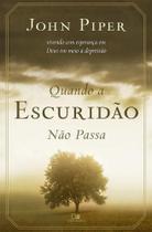 Quando a Escuridão Não Passa - Vivendo Com Esperança Em Deus Em Meio à Depressão Quando a Escuridão Não Passa - Vivendo Com Esperança Em Deus Em Meio à Depressão