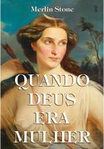 Quando Deus Era Mulher - Livro sobre a Divindade Feminina