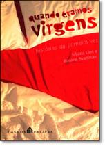 Quando Éramos Virgens: Histórias da Primeira Vez Quando Éramos Virgens: Histórias da Primeira Vez
