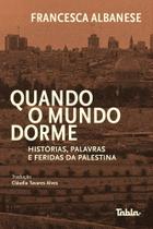 Quando o mundo dorme: histórias, palavras e feridas da Palestina