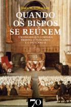 Quando os bispos se reúnem: um ensaio que compara Trento, o Vaticano I e o Vaticano II - EDICOES 70 - ALMEDINA