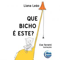 Que Bicho e Este - 1 Edicao 2014 - Liana Leao - FOCA NO LIVRO Que Bicho e Este - 1 Edicao 2014 - Liana Leao - FOCA NO LIVRO