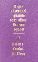 Que enxerguei quando seus olhos ficaram opacos, o Que enxerguei quando seus olhos ficaram opacos, o