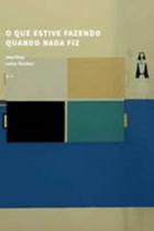 Que estive fazendo quando nada fiz, o Que estive fazendo quando nada fiz, o