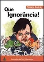 Que Ignorância! Que Ignorância!