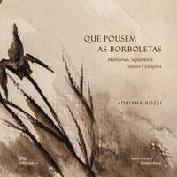 Que Pousem as Borboletas - Memórias, Aquarelas, Contos e Canções