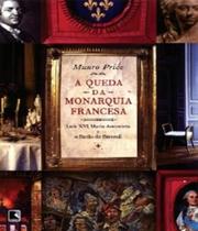 Queda da monarquia francesa, a - luis xvi, maria antonieta e o barao de breteuil