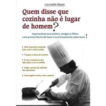 Quem Disse Que Cozinha Nao e Lugar de Homem - UNIVERSO DOS LIVROS EDITORA Quem Disse Que Cozinha Nao e Lugar de Homem - UNIVERSO DOS LIVROS EDITORA