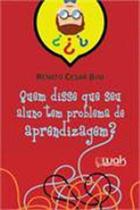 Quem disse que seu aluno tem problema de aprendizagem