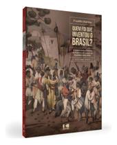 Quem Foi Que Inventou o Brasil A Música Conta a História Do Império e Do Começo Da República (1822