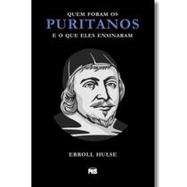Quem Foram os Puritanos e o Que Eles Ensinaram Erroll Hulse Quem Foram os Puritanos e o Que Eles Ensinaram Erroll Hulse