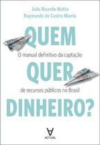 Quem Quer Dinheiro: o Manual Definitivo da Captação de Recursos Públicos no Brasil
