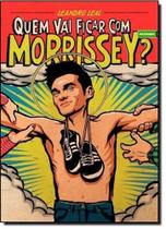 Quem Vai Ficar com Esse Morissey Quem Vai Ficar com Esse Morissey