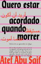 Quero Estar Acordado Quando Morrer - Diário do Genocídio Em Gaza