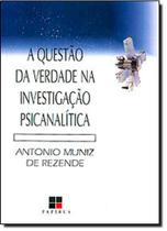 Questão da Verdade na Investigação Psicanalítica, A - Coleção Catálogo Geral Questão da Verdade na Investigação Psicanalítica, A - Coleção Catálogo Geral