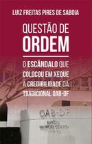 Questao de ordem - o escandalo que colocou em xeque a credibilidade da tradicional oab-df - ALL PRINT Questao de ordem - o escandalo que colocou em xeque a credibilidade da tradicional oab-df - ALL PRINT