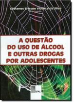 Questão do Uso do Álcool e Outras Drogas por Adolescentes Questão do Uso do Álcool e Outras Drogas por Adolescentes