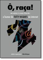 Raça, Ô! Má Notícia É a Maior Diversão: O Humor de Tutty Vasques na Internet - APICURI EDITORA