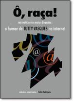 Raça, Ô! Má Notícia É a Maior Diversão: O Humor de Tutty Vasques na Internet - APICURI EDITORA