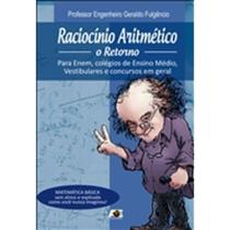 Raciocínio Aritmético. O Retorno. Para Enem, Colégios de Ensino Médio, Vestibulares e Concursos