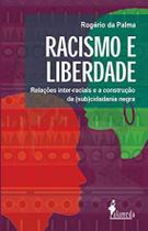 Racismo e liberdade: relações inter-raciais e a construção da (sub)cidadania negra - ALAMEDA