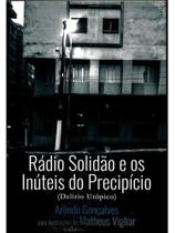 Rádio solidão e os inúteis do precipício (delírio utópico) Rádio solidão e os inúteis do precipício (delírio utópico)
