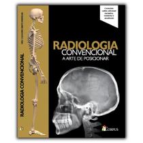 Radiologia Convencional - A Arte De Posicionar - EDITORA CORPUS Radiologia Convencional - A Arte De Posicionar - EDITORA CORPUS