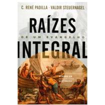 Raízes de um Evangelho Integral, C. René Padilla - Ultimato