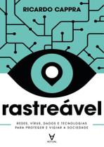 Rastreavel - Redes, Virus, Dados E Tecnologias Para Proteger E Vigiar A Sociedade -