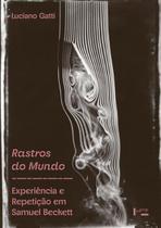 Rastros do Mundo - Experiência e Repetição em Samuel Beckett Rastros do Mundo - Experiência e Repetição em Samuel Beckett