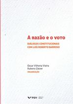 Razao e o voto, a - dialogos constitucionais com luis roberto barroso